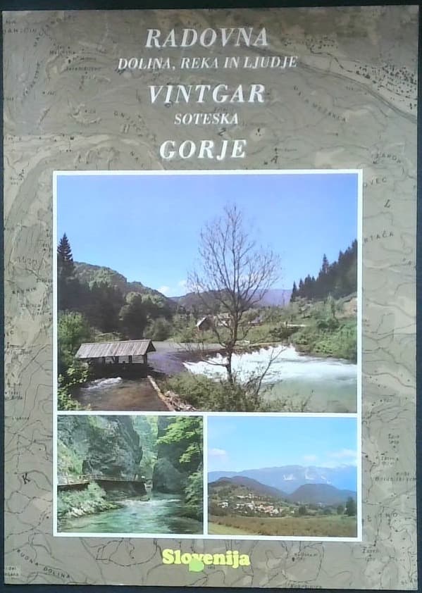 Radovna : dolina, reka in ljudje ; Vintgar : soteska ; Gorje