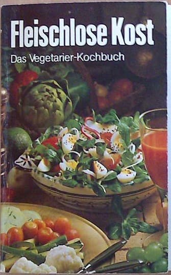 Fleischlose Kost - Das Vegetarier Kochbuch