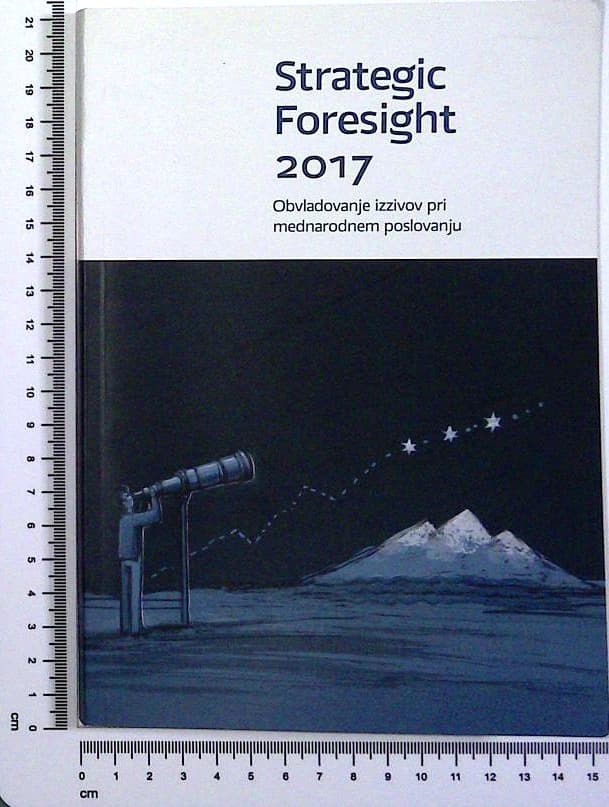 Strategic Foresight 2017 : Obvladovanje izzivov pri mednarodnem poslovanju