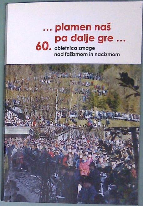....plamen naš pa dalje gre....60. obletnica zmage nad fašizmom in nacizmom