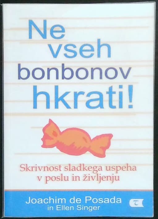 Ne vseh bonbonov hkrati! (Skrivnost sladkega uspeha v poslu in življenju)
