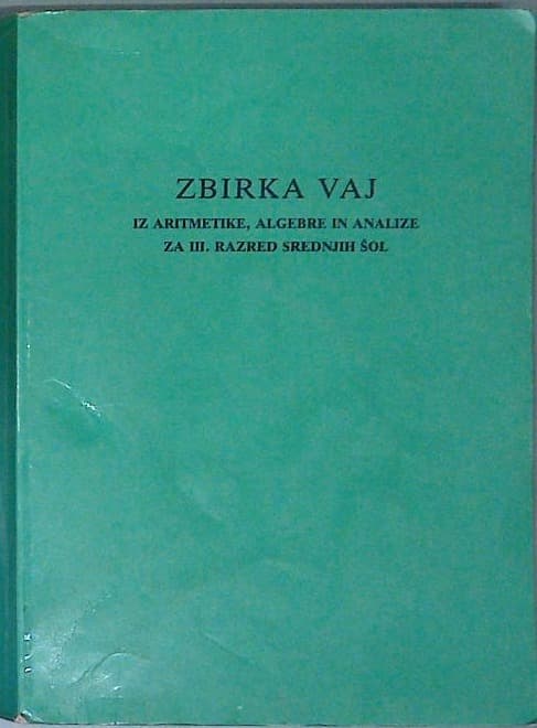 Zbirka vaj iz aritmetike, algebre in analize za III. razred srednjih šol